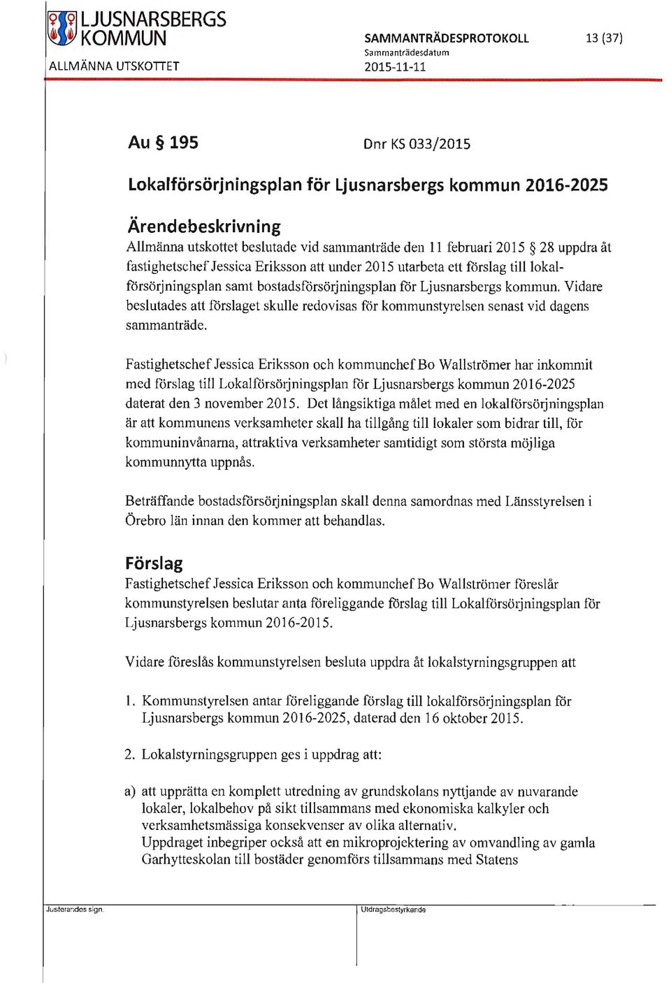 bostadsförsöijningsplan för Ljusnarsbergs kommun. Vidare beslutades att förslaget skulle redovisas för kommunstyrelsen senast vid dagens sammanträde.