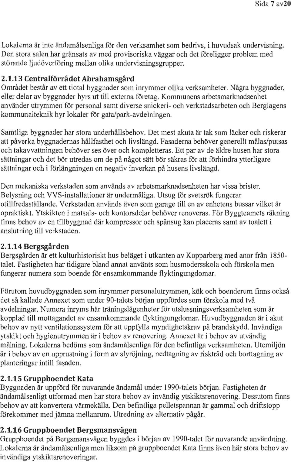 13 Centralförrådet Abrahamsgård Området består av ett tiotal byggnader som inrymmer olika verksamheter. Några byggnader, eller delar av byggnader hyrs ut till externa företag.