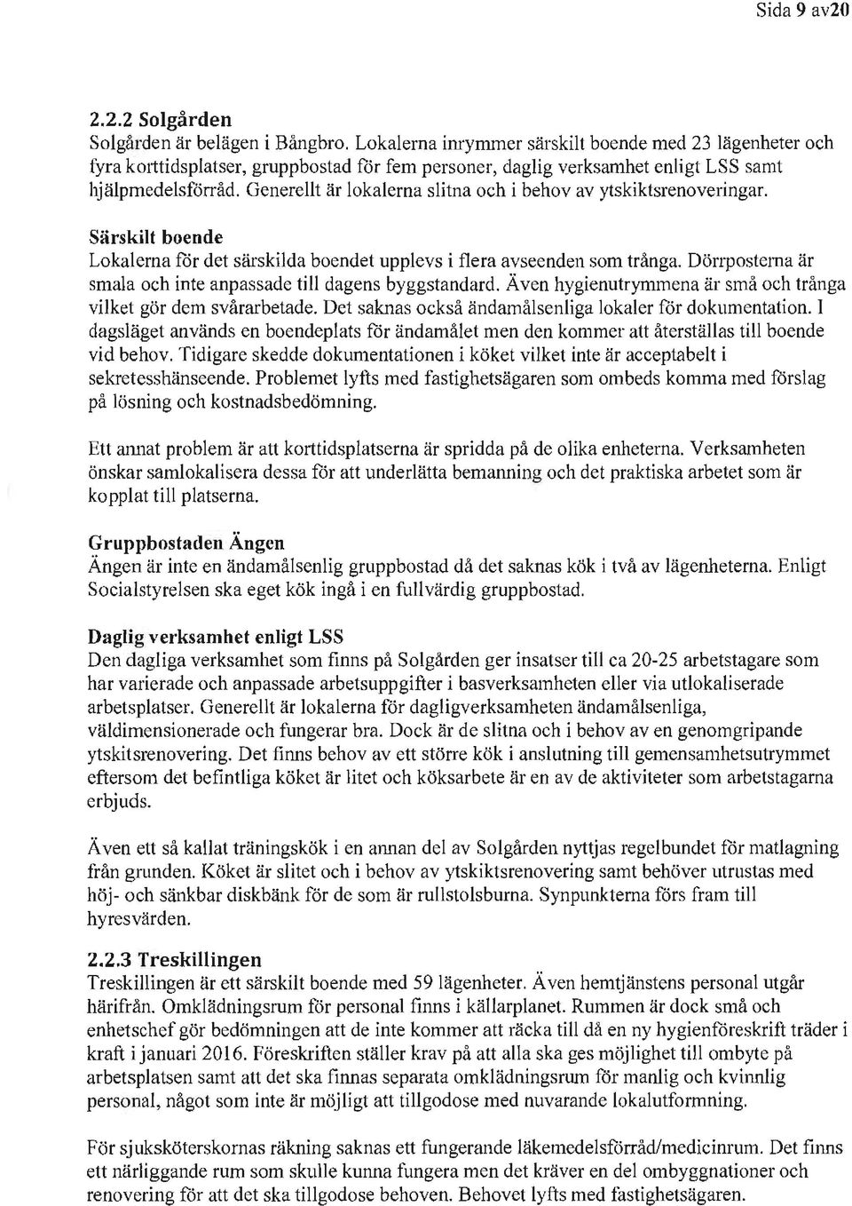 Generellt är lokalerna slitna och i behov av ytskiktsrenoveringar. Särskilt boende Lokalerna för det särskilda boendet upplevs i flera avseenden som trånga.