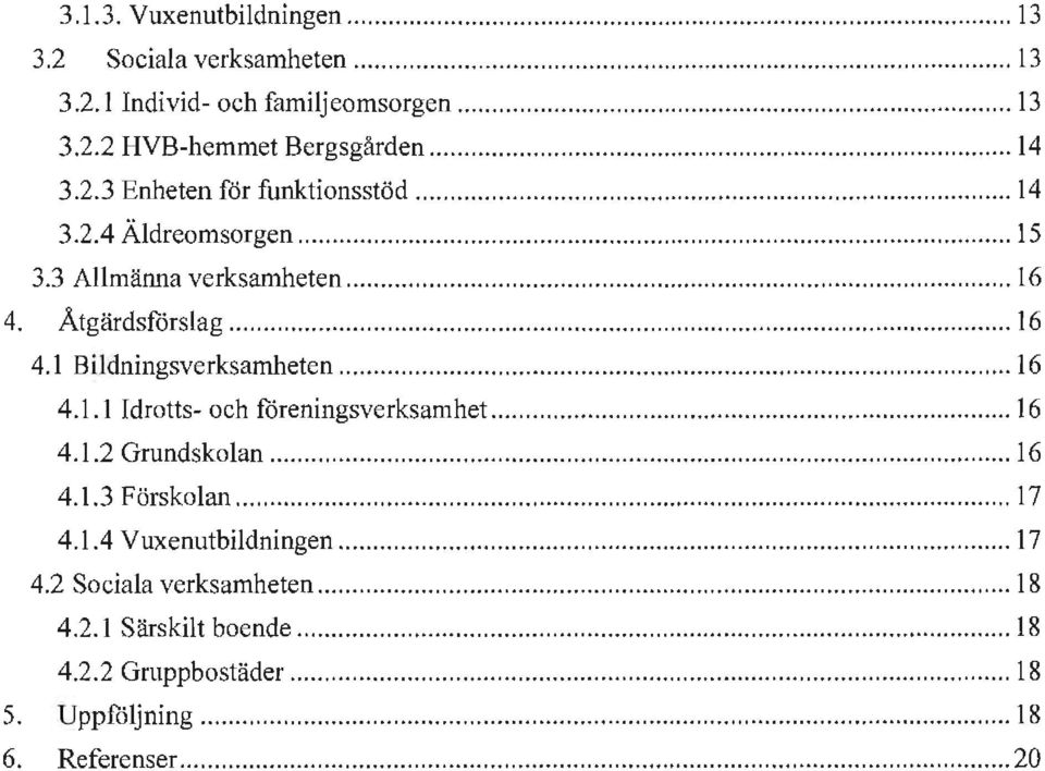 .. 16 4.1.1 Idrotts- och föreningsverksamhet...... 16 4.1.2 Grundskolan... 16 4. 1.3 Förskolan... 17 4.1.4 Vuxenutbildningen... 17 4.2 Sociala verksa1nheten.