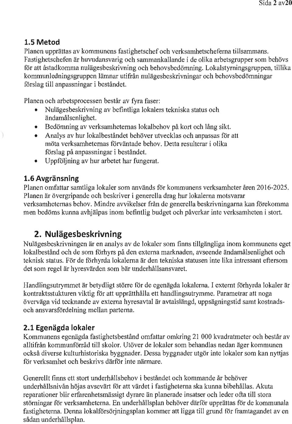 Lokalstyrningsgruppen, tillika kommunledningsgruppen lämnar utifrån nulägesbeskrivningar och behovsbedömningar förslag till anpassningar i beståndet.