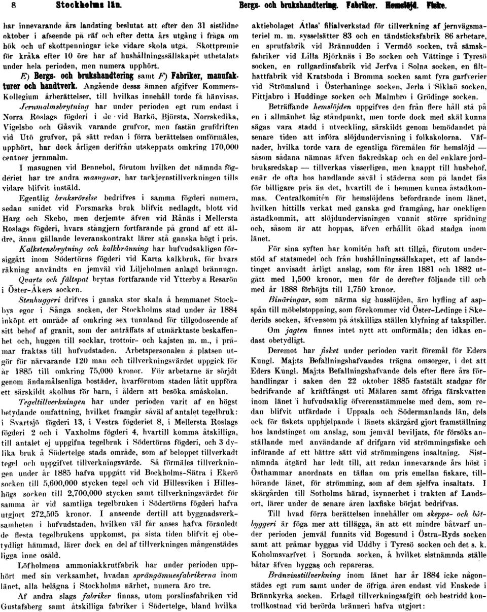 Skottpremie för kråka efter 10 öre har af hushållningssällskapet utbetalats under hela perioden, men numera upphört. E) Bergs- och brakshandtering samt F) Fabriker, manufakturer OCh h&ndtverk.