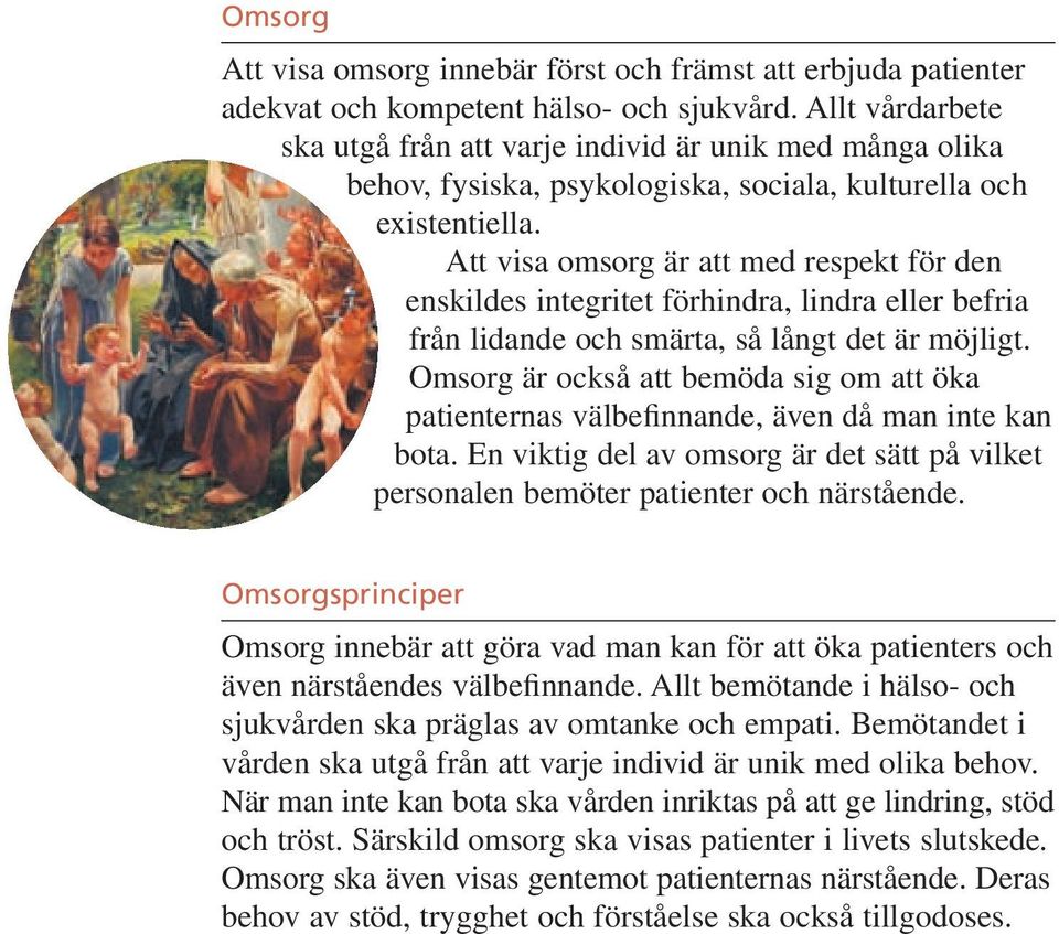 Att visa omsorg är att med respekt för den enskildes integritet förhindra, lindra eller befria från lidande och smärta, så långt det är möjligt.