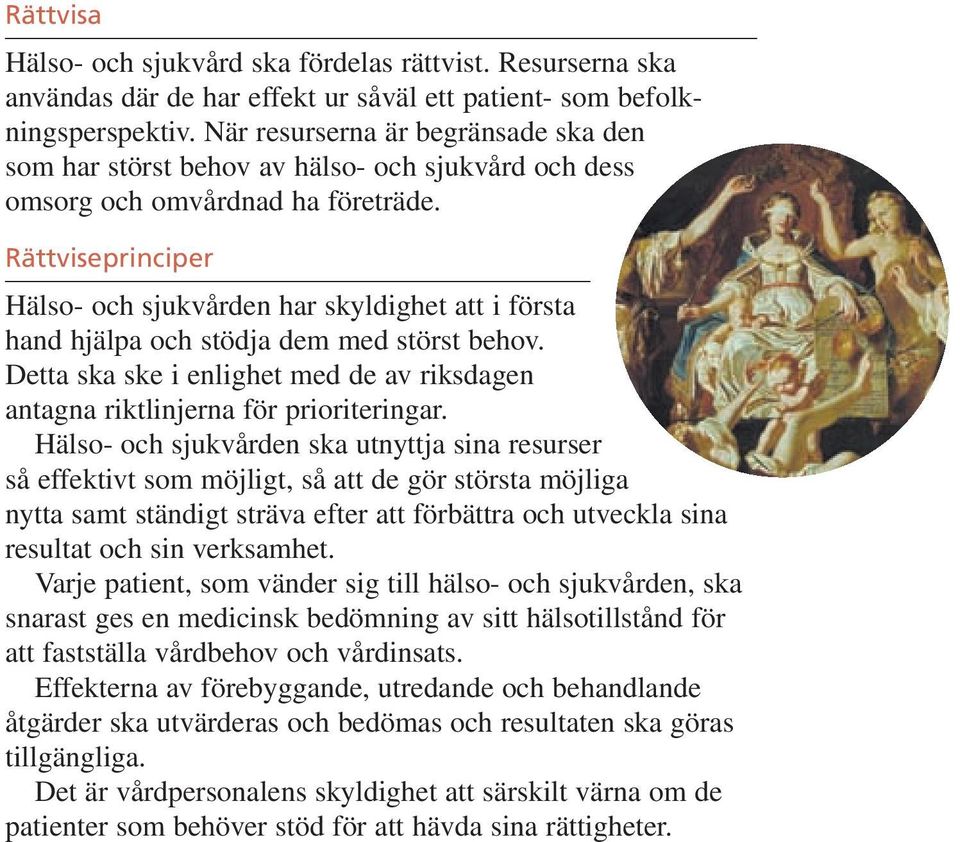 Rättviseprinciper Hälso- och sjukvården har skyldighet att i första hand hjälpa och stödja dem med störst behov. Detta ska ske i enlighet med de av riksdagen antagna riktlinjerna för prioriteringar.