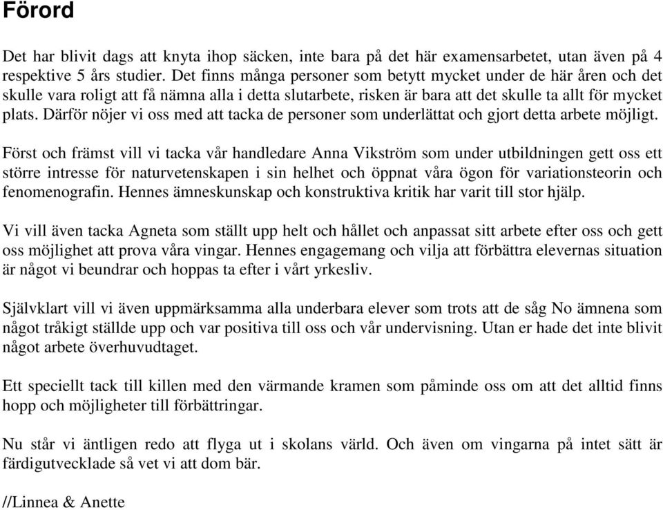 Därför nöjer vi oss med att tacka de personer som underlättat och gjort detta arbete möjligt.