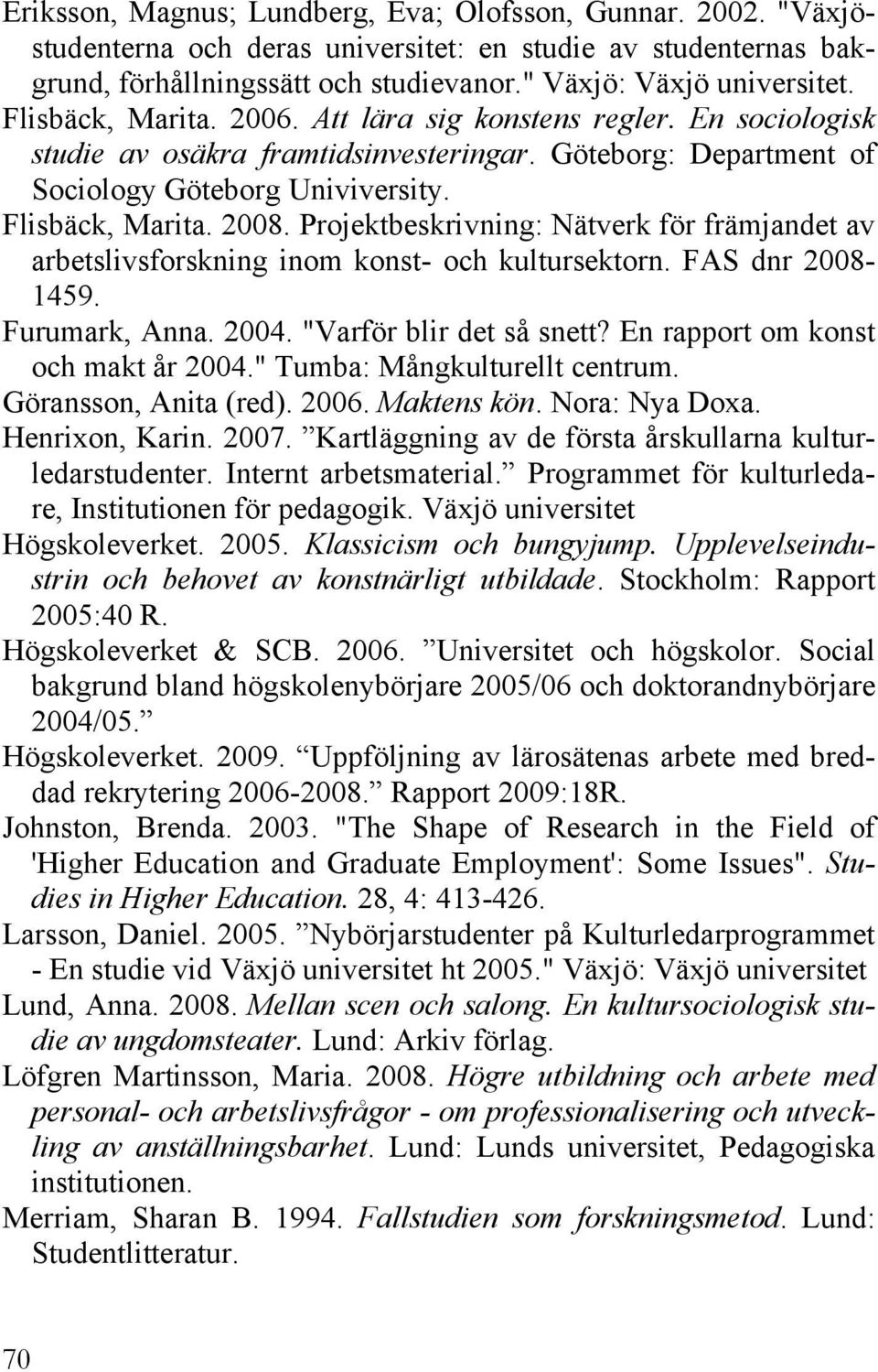 Projektbeskrivning: Nätverk för främjandet av arbetslivsforskning inom konst- och kultursektorn. FAS dnr 2008-1459. Furumark, Anna. 2004. "Varför blir det så snett?