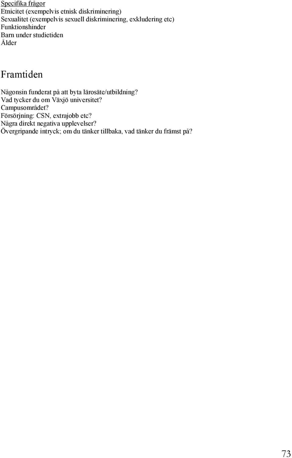 på att byta lärosäte/utbildning? Vad tycker du om Växjö universitet? Campusområdet?