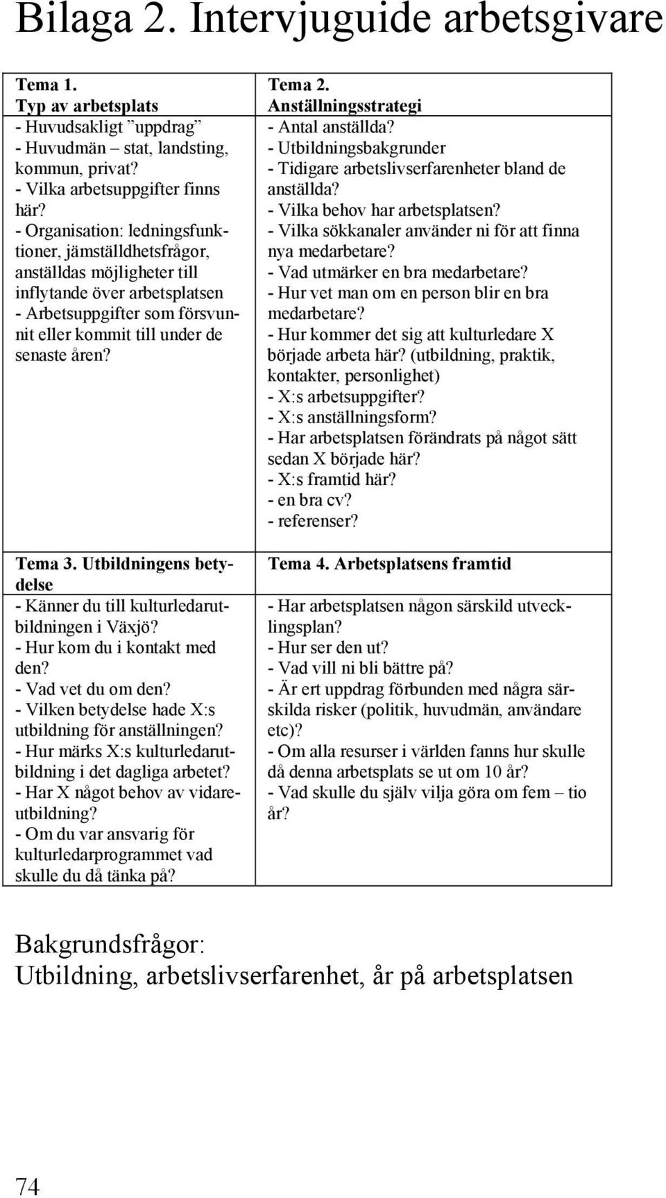 Utbildningens betydelse - Känner du till kulturledarutbildningen i Växjö? - Hur kom du i kontakt med den? - Vad vet du om den? - Vilken betydelse hade X:s utbildning för anställningen?