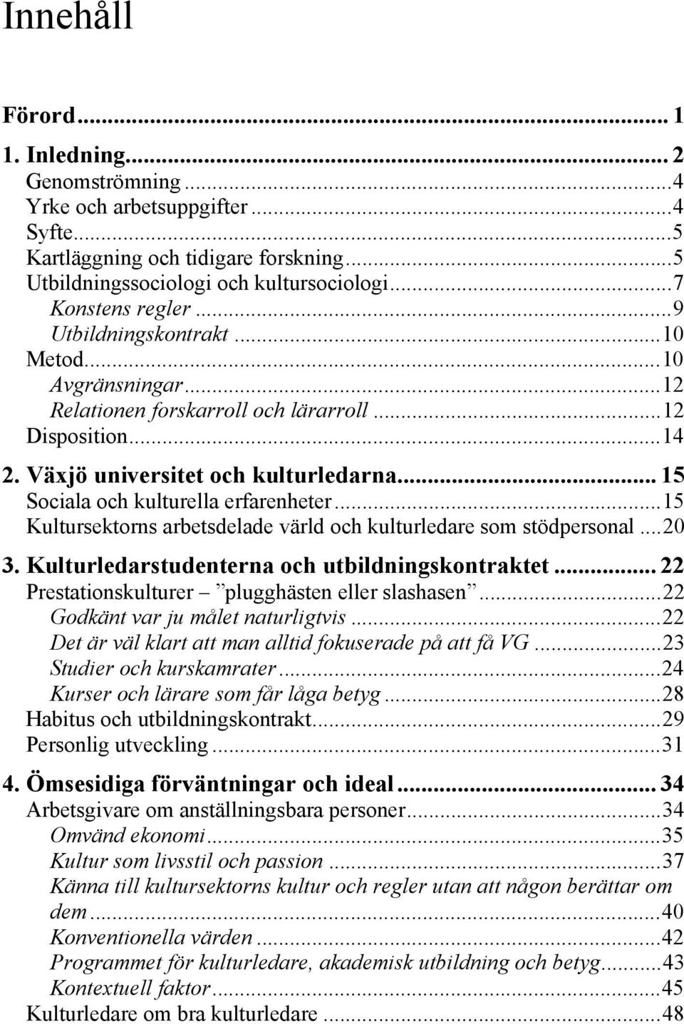 .. 15 Sociala och kulturella erfarenheter... 15 Kultursektorns arbetsdelade värld och kulturledare som stödpersonal... 20 3. Kulturledarstudenterna och utbildningskontraktet.