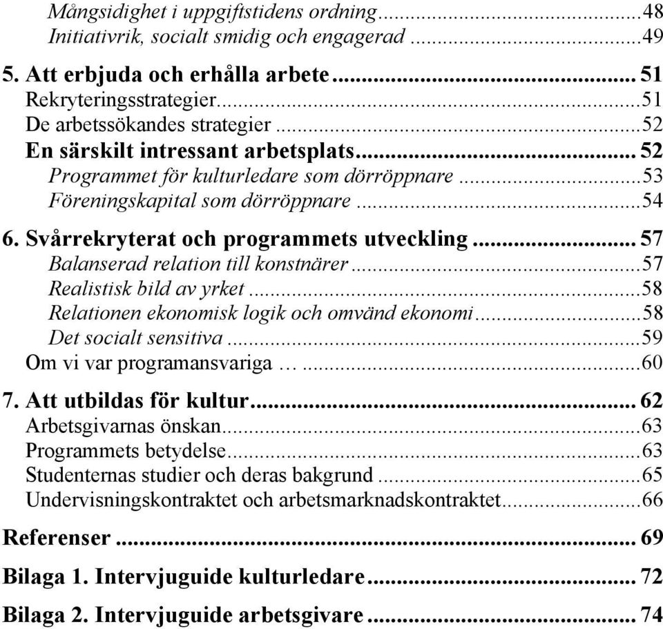 .. 57 Balanserad relation till konstnärer... 57 Realistisk bild av yrket... 58 Relationen ekonomisk logik och omvänd ekonomi... 58 Det socialt sensitiva... 59 Om vi var programansvariga... 60 7.