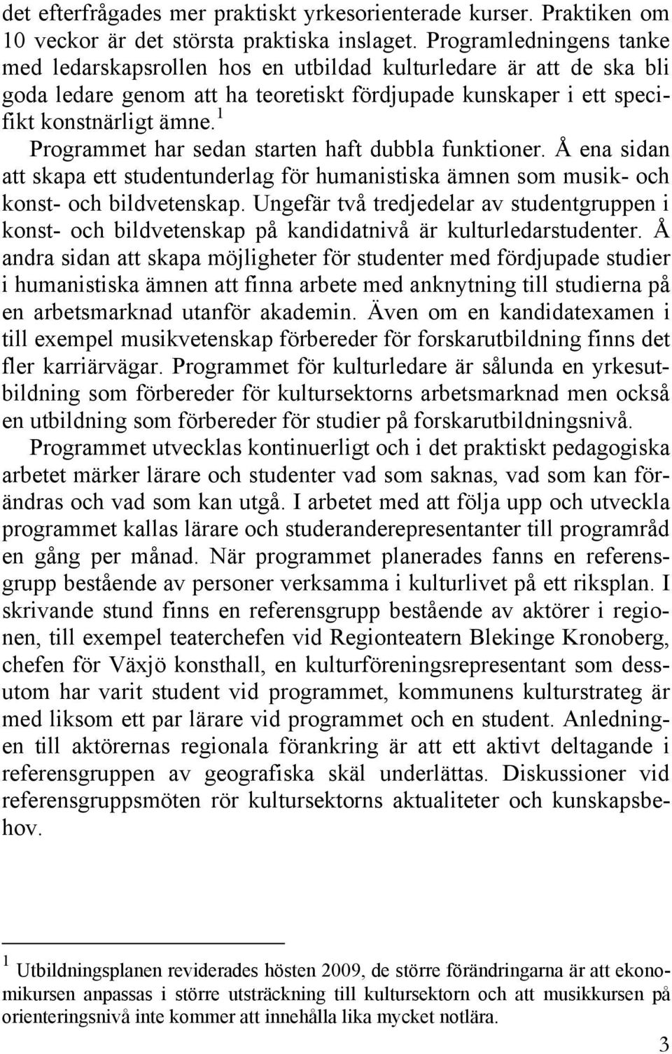 1 Programmet har sedan starten haft dubbla funktioner. Å ena sidan att skapa ett studentunderlag för humanistiska ämnen som musik- och konst- och bildvetenskap.