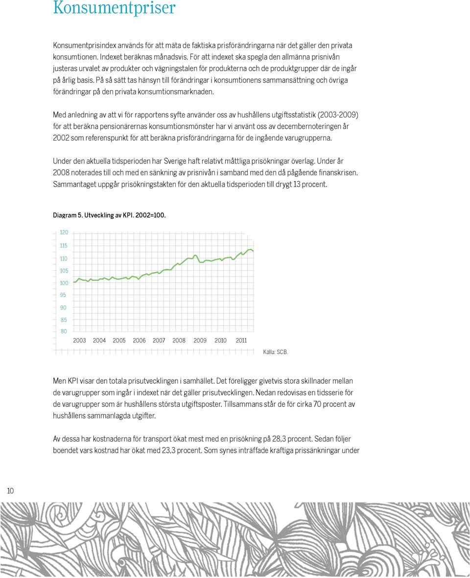 På så sätt tas hänsyn till förändringar i konsumtionens sammansättning och övriga förändringar på den privata konsumtionsmarknaden.