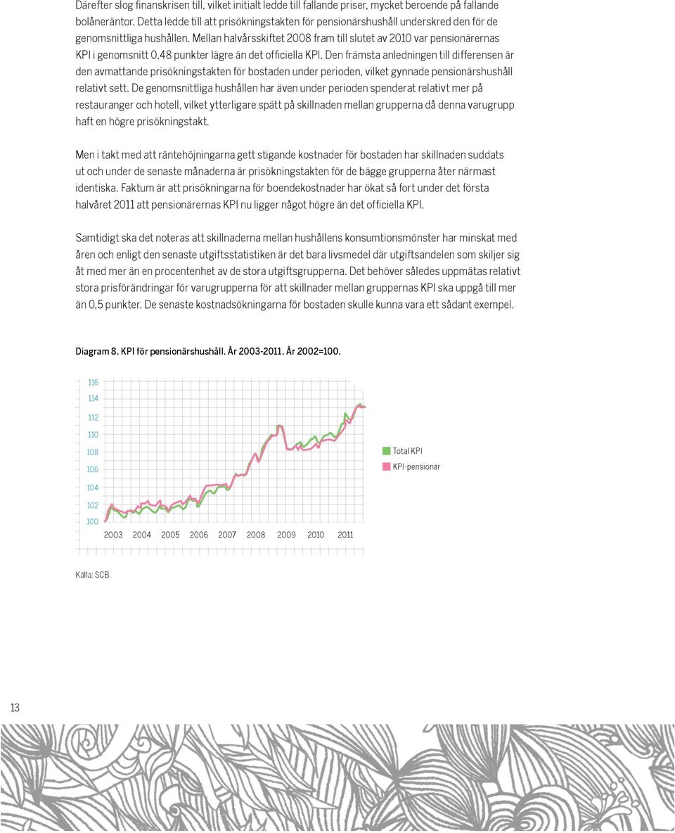 Mellan halvårsskiftet 2008 fram till slutet av 2010 var pensionärernas KPI i genomsnitt 0,48 punkter lägre än det officiella KPI.