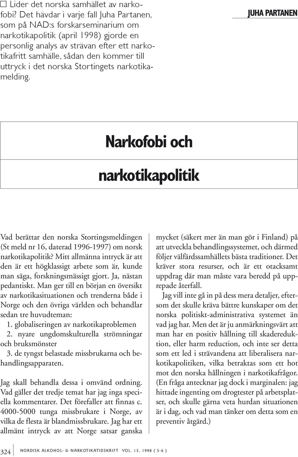 uttryck i det norska Stortingets narkotikamelding. Juha partanen Narkofobi och narkotikapolitik Vad berättar den norska Stortingsmeldingen (St meld nr 16, daterad 1996-1997) om norsk narkotikapolitik?