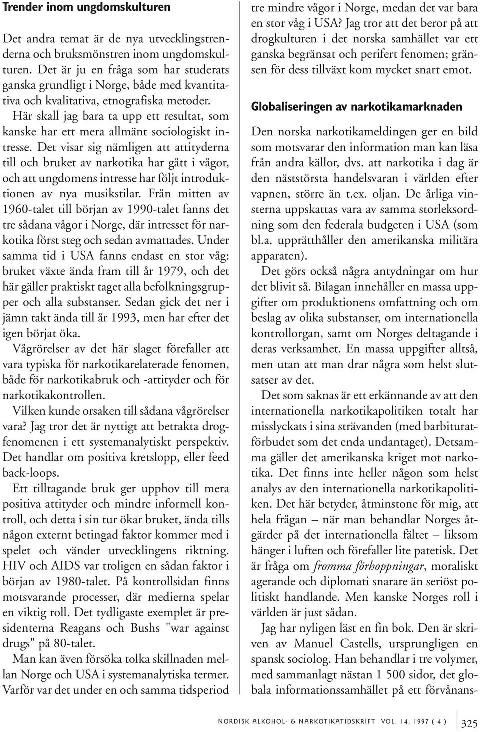 Här skall jag bara ta upp ett resultat, som kanske har ett mera allmänt sociologiskt intresse.