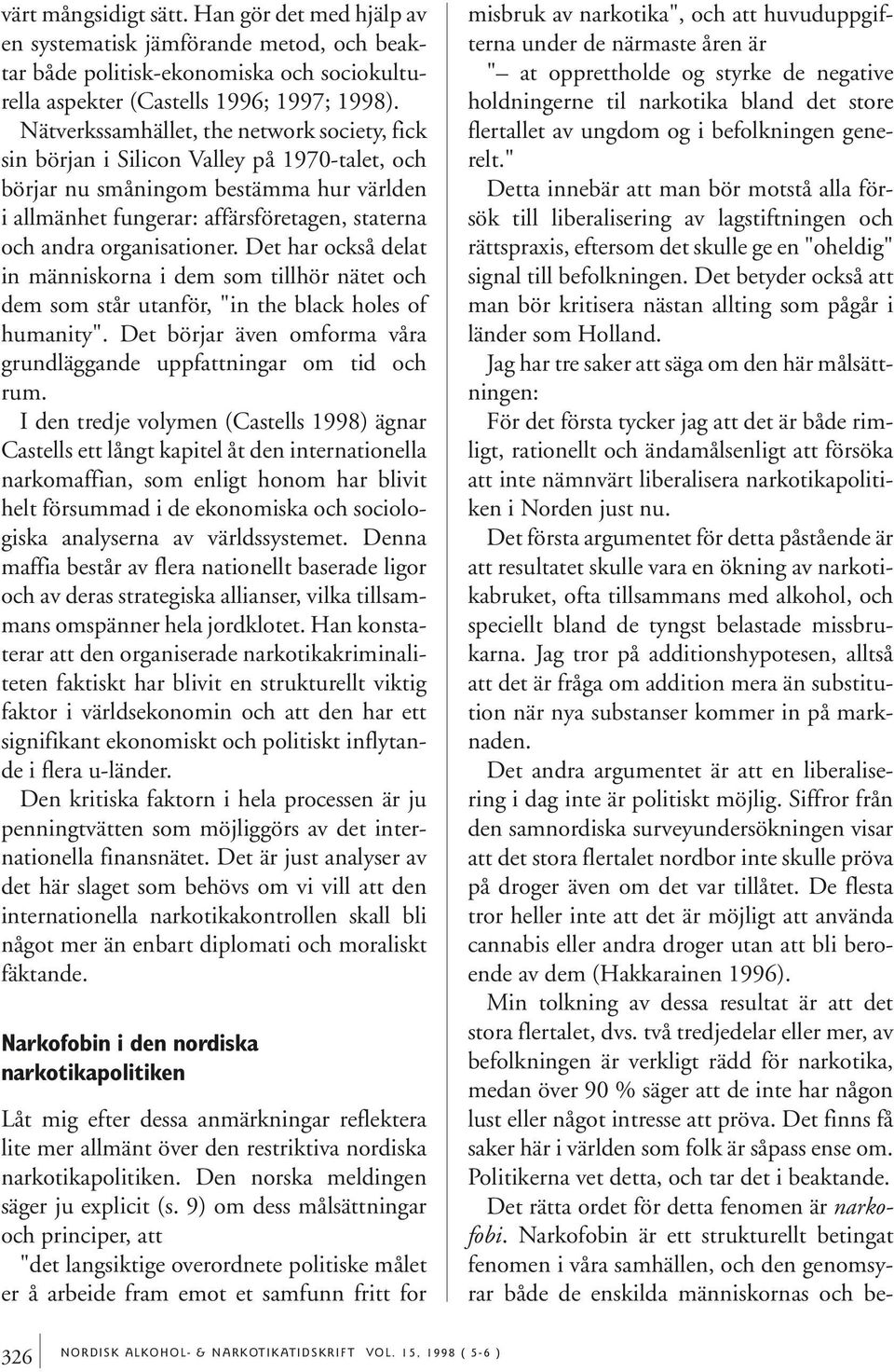 organisationer. Det har också delat in människorna i dem som tillhör nätet och dem som står utanför, "in the black holes of humanity".