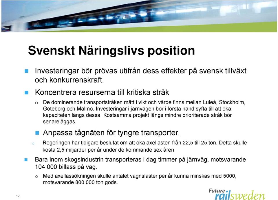 Investeringar i järnvägen bör i första hand syfta till att öka kapaciteten längs dessa. Kostsamma projekt längs mindre prioriterade stråk bör senareläggas. Anpassa tågnäten för tyngre transporter.