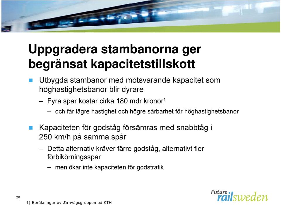 höghastighetsbanor Kapaciteten för godståg försämras med snabbtåg i 250 km/h på samma spår Detta alternativ kräver