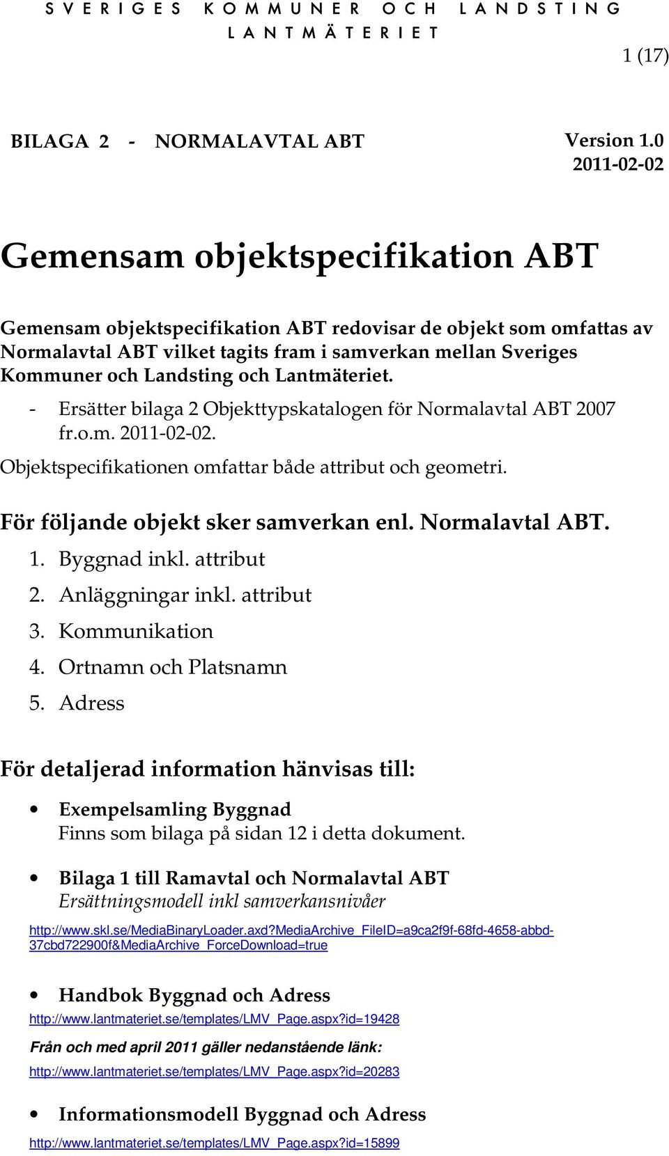 Landsting och Lantmäteriet. - Ersätter bilaga 2 Objekttypskatalogen för Normalavtal ABT 2007 fr.o.m. 2011-02-02. Objektspecifikationen omfattar både attribut och geometri.