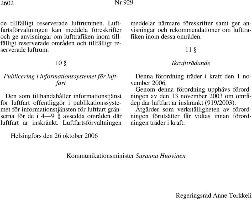 10 Publicering i informationssystemet för luftfart Den som tillhandahåller informationstjänst för luftfart offentliggör i publikationssystemet för informationstjänsten för luftfart gränserna för de i