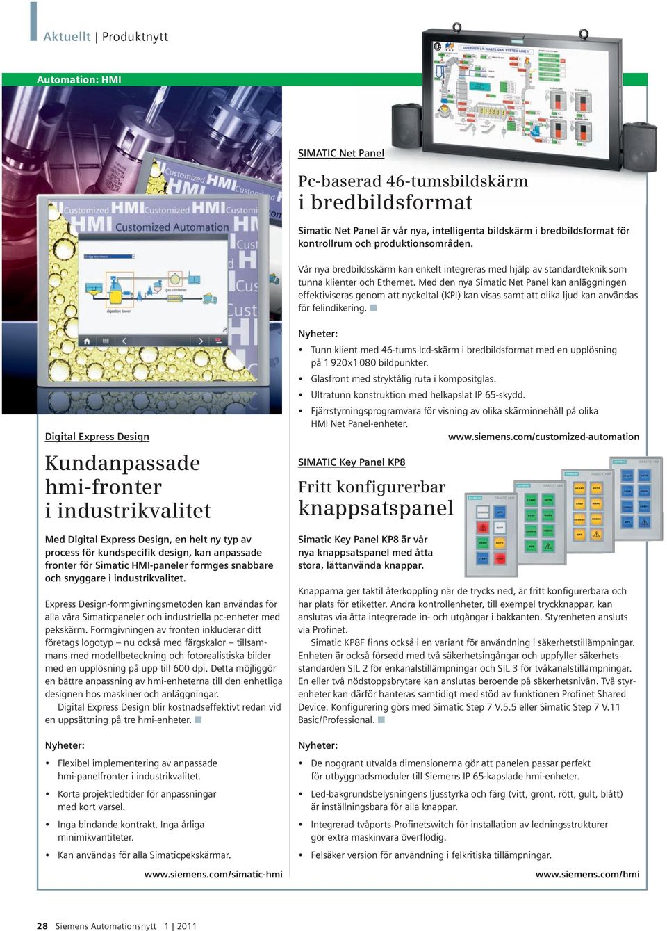 Med den nya Simatic Net Panel kan anläggningen effektiviseras genom att nyckeltal (KPI) kan visas samt att olika ljud kan användas för felindikering.