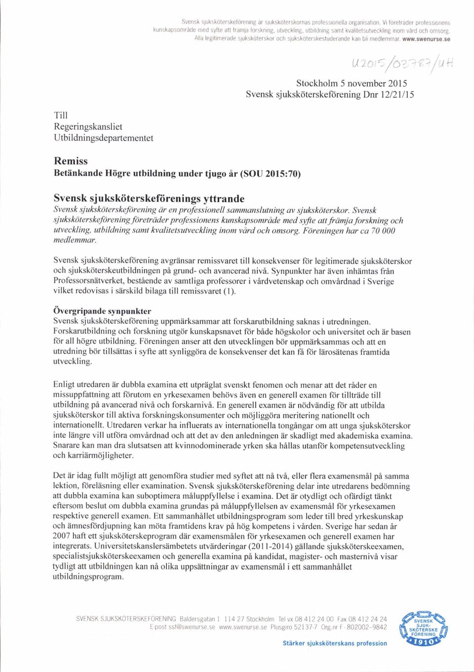 1 - Stockholm 5 november 2015 Svensk sjukskiiterske{tirening Dm 12/21 /1 5 Till Regeringskansliet Utbildningsdepartementet Remiss Betiinkande Hiigre utbildning under tjugo ir (SOU 2015:70) Svensk sj