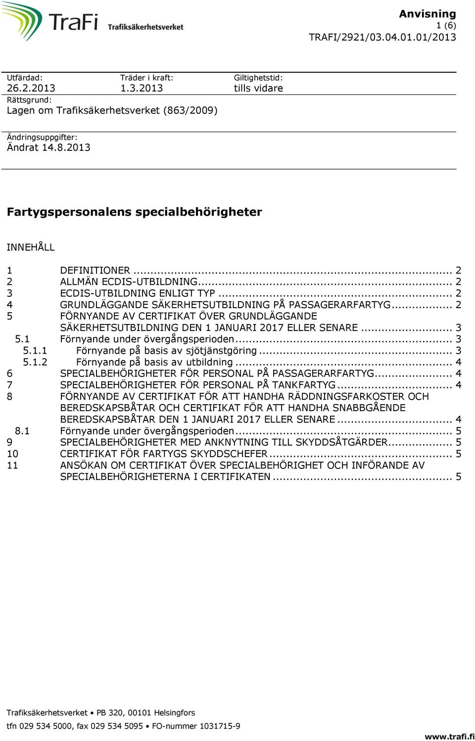 .. 2 5 FÖRNYANDE AV CERTIFIKAT ÖVER GRUNDLÄGGANDE SÄKERHETSUTBILDNING DEN 1 JANUARI 2017 ELLER SENARE... 3 5.1 Förnyande under övergångsperioden... 3 5.1.1 Förnyande på basis av sjötjänstgöring... 3 5.1.2 Förnyande på basis av utbildning.