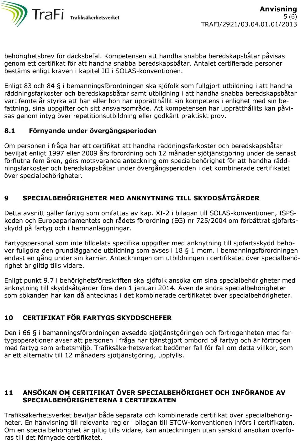 Enligt 83 och 84 i bemanningsförordningen ska sjöfolk som fullgjort utbildning i att handha räddningsfarkoster och beredskapsbåtar samt utbildning i att handha snabba beredskapsbåtar vart femte år