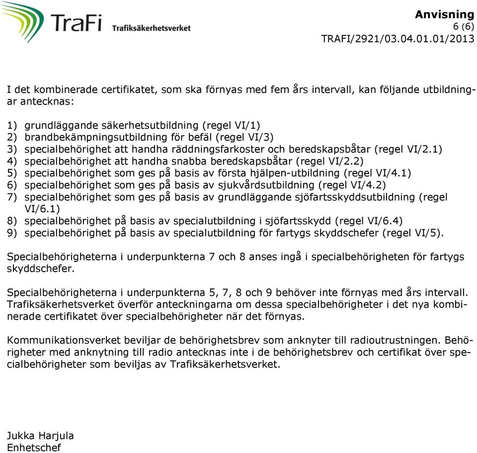 2) 5) specialbehörighet som ges på basis av första hjälpen-utbildning (regel VI/4.1) 6) specialbehörighet som ges på basis av sjukvårdsutbildning (regel VI/4.
