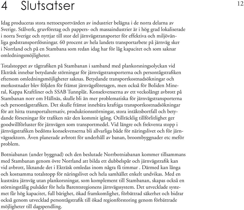 60 procent av hela landets transportarbete på järnväg sker i Norrland och på en Stambana som redan idag har för låg kapacitet och som saknar omledningsmöjligheter.