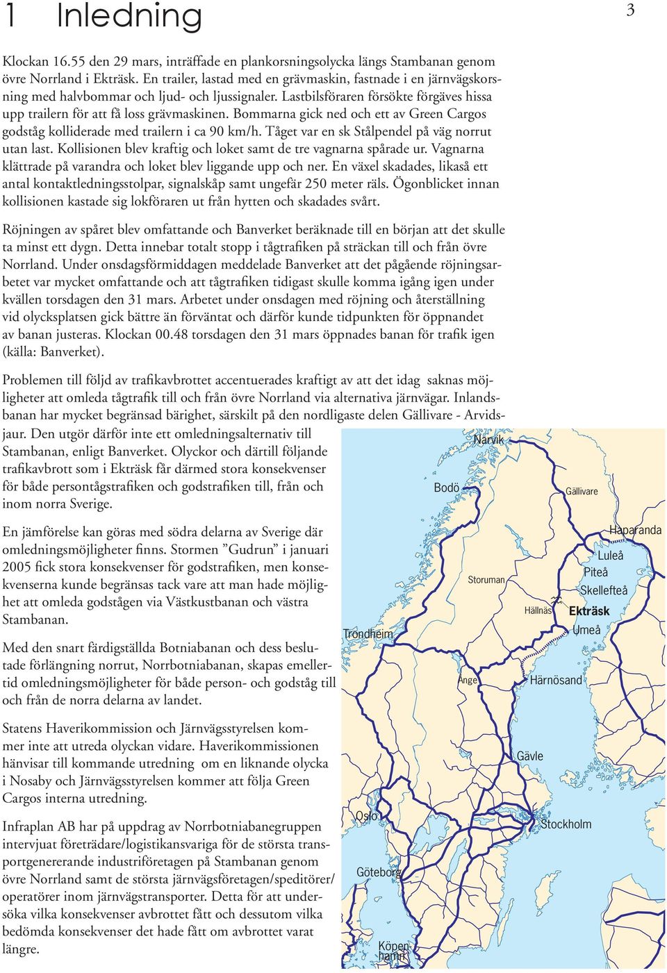 Bommarna gick ned och ett av Green Cargos godståg kolliderade med trailern i ca 90 km/h. Tåget var en sk Stålpendel på väg norrut utan last.