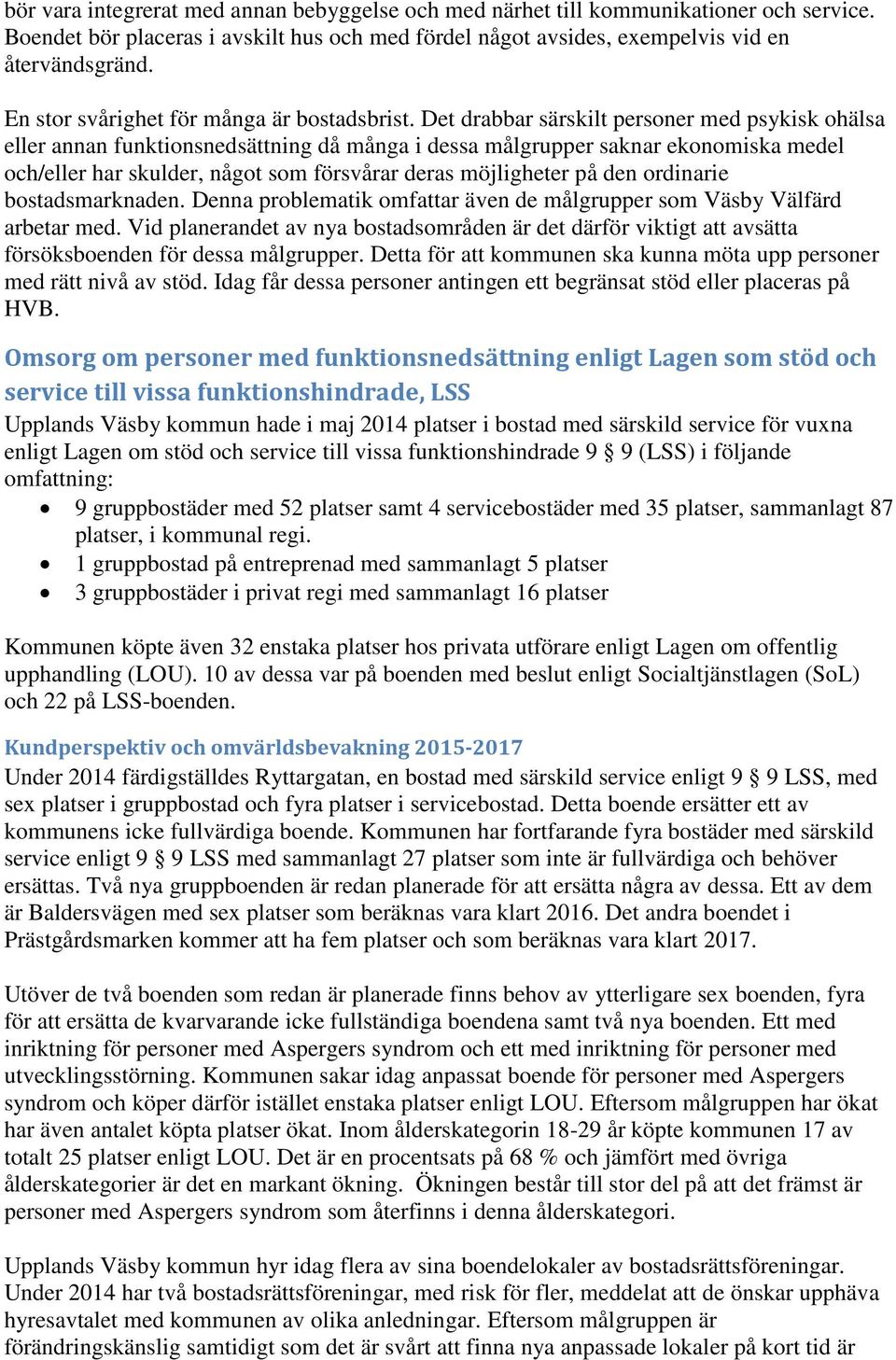 Det drabbar särskilt personer med psykisk ohälsa eller annan funktionsnedsättning då många i dessa målgrupper saknar ekonomiska medel och/eller har skulder, något som försvårar deras möjligheter på