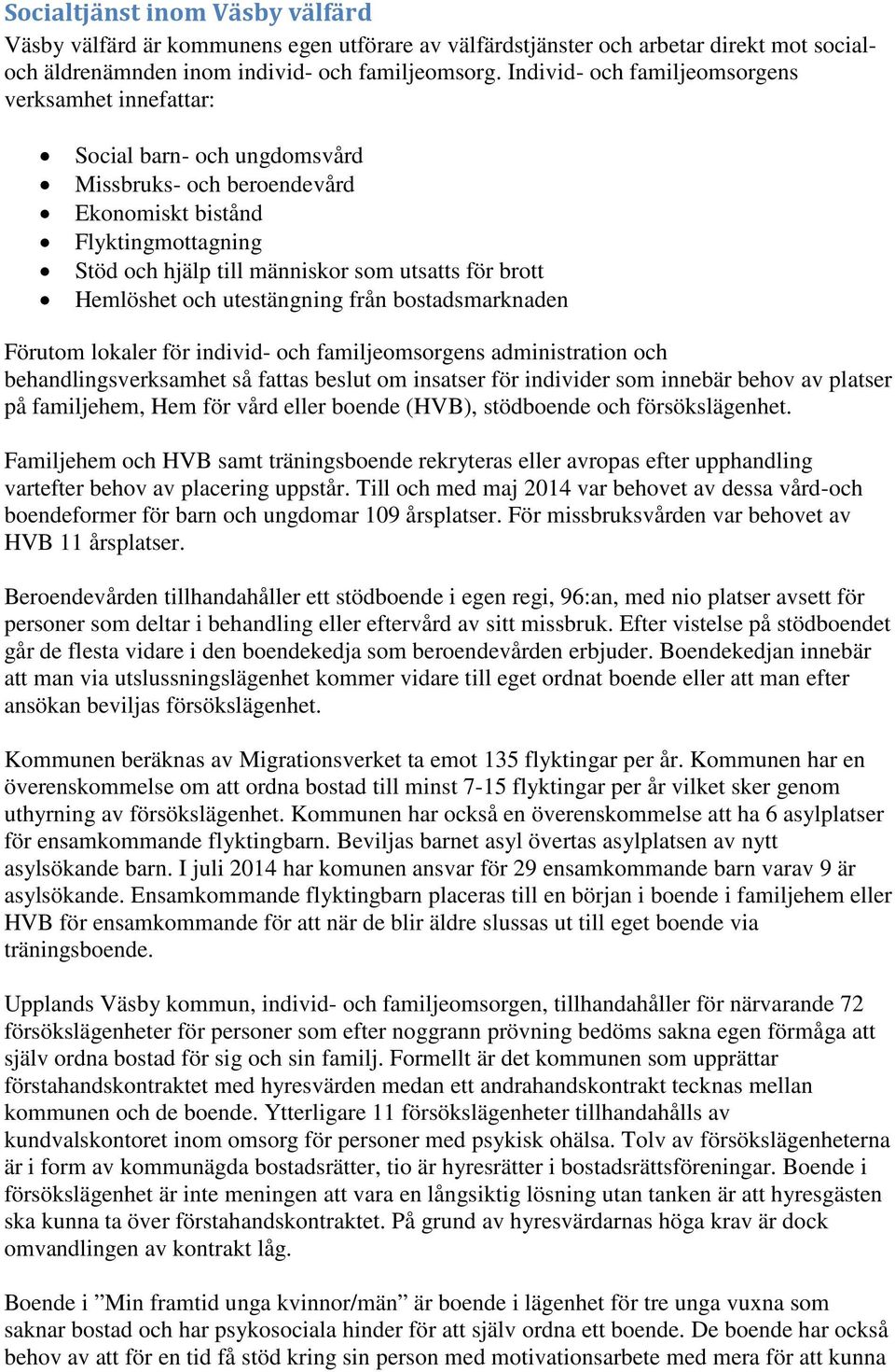 Hemlöshet och utestängning från bostadsmarknaden Förutom lokaler för individ- och familjeomsorgens administration och behandlingsverksamhet så fattas beslut om insatser för individer som innebär