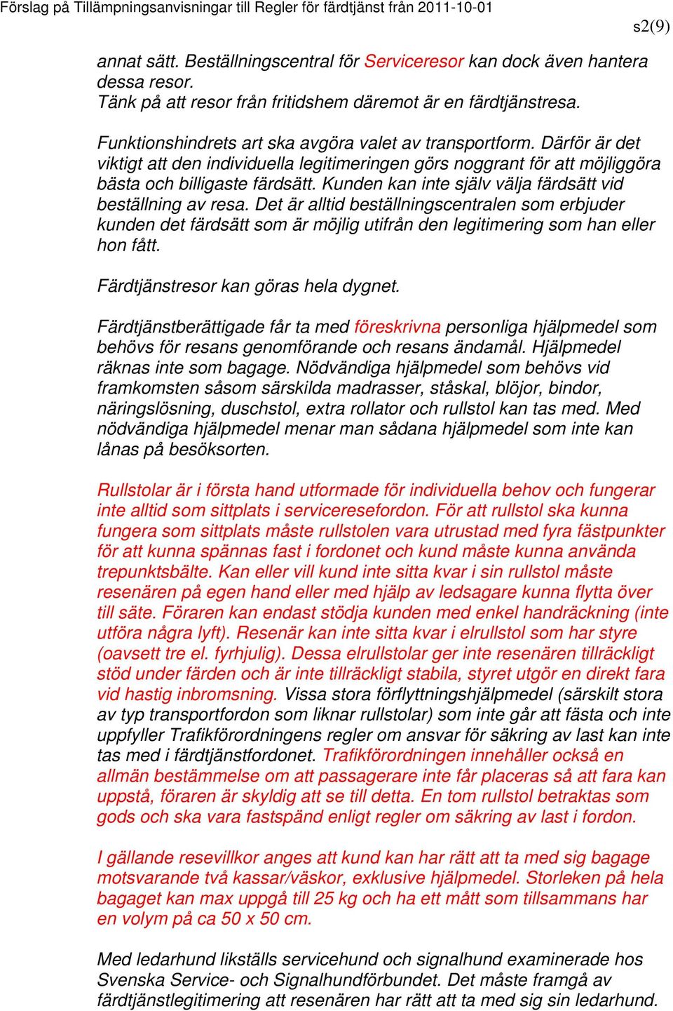 Kunden kan inte själv välja färdsätt vid beställning av resa. Det är alltid beställningscentralen som erbjuder kunden det färdsätt som är möjlig utifrån den legitimering som han eller hon fått.