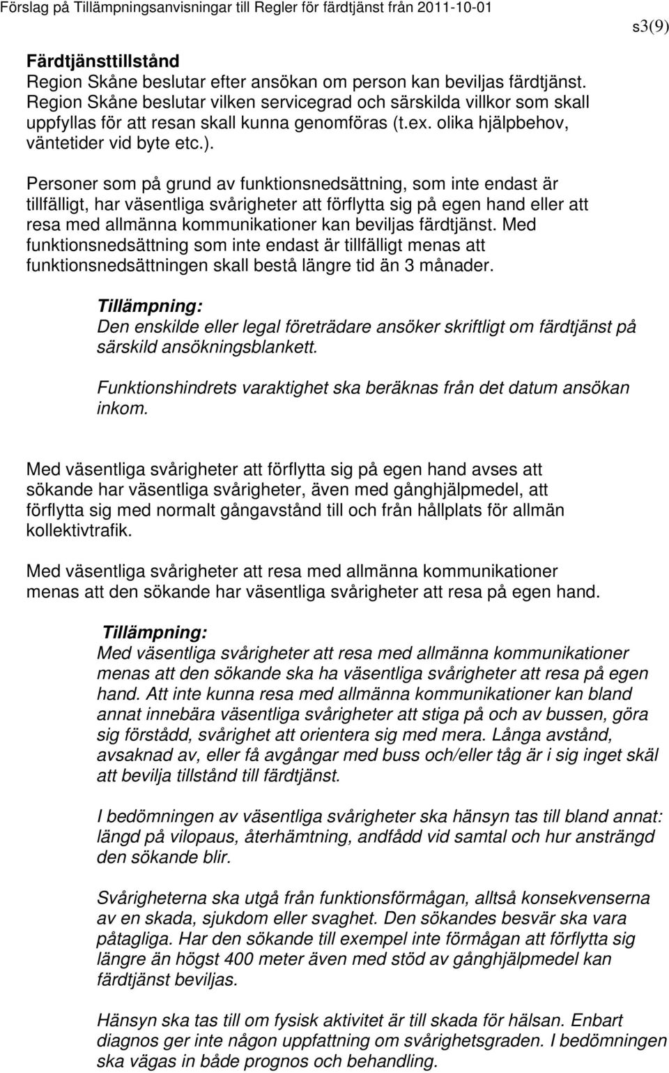 Personer som på grund av funktionsnedsättning, som inte endast är tillfälligt, har väsentliga svårigheter att förflytta sig på egen hand eller att resa med allmänna kommunikationer kan beviljas