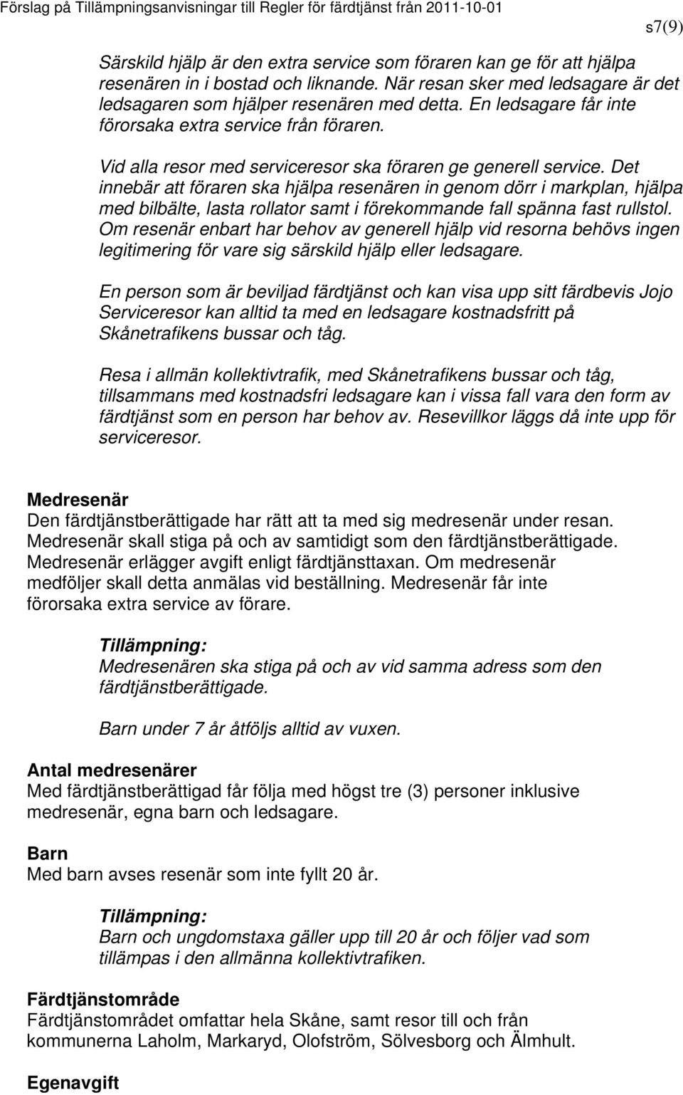 Det innebär att föraren ska hjälpa resenären in genom dörr i markplan, hjälpa med bilbälte, lasta rollator samt i förekommande fall spänna fast rullstol.