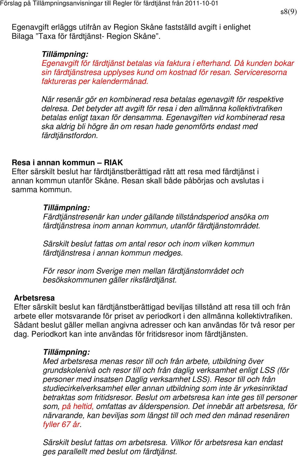 Det betyder att avgift för resa i den allmänna kollektivtrafiken betalas enligt taxan för densamma.