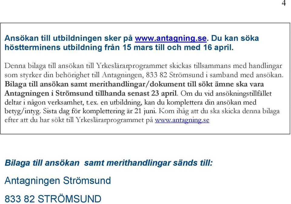 aga till ansökan samt merithandlingar/dokument till sökt ämne ska vara Antagningen i Strömsund tillhanda senast 23 april. Om du vid ansökningstillfället deltar i någon verksamhet, t.ex.