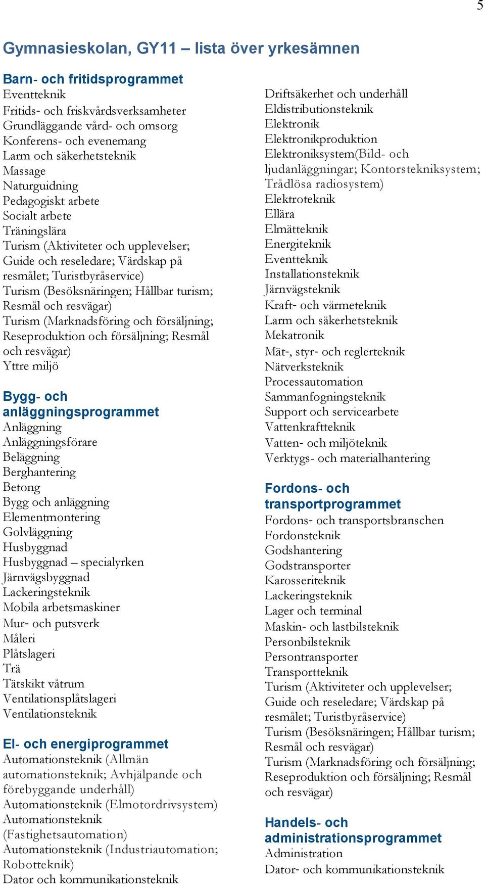 anläggningsprogrammet Anläggning Anläggningsförare Beläggning Berghantering Betong Bygg och anläggning Elementmontering Golvläggning Husbyggnad Husbyggnad specialyrken Järnvägsbyggnad