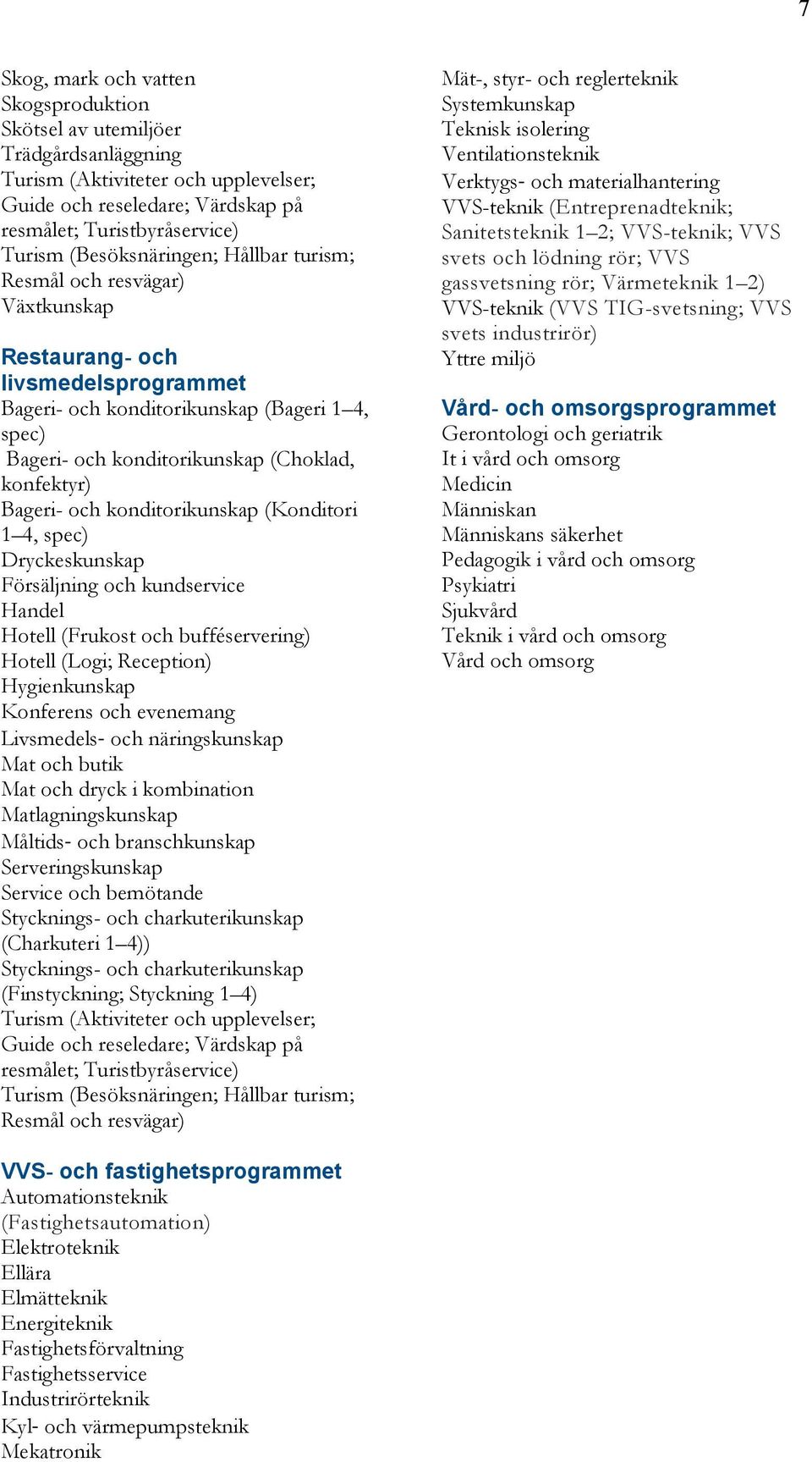 evenemang Livsmedels och näringskunskap Mat och butik Mat och dryck i kombination Matlagningskunskap Måltids och branschkunskap Serveringskunskap Service och bemötande Stycknings- och