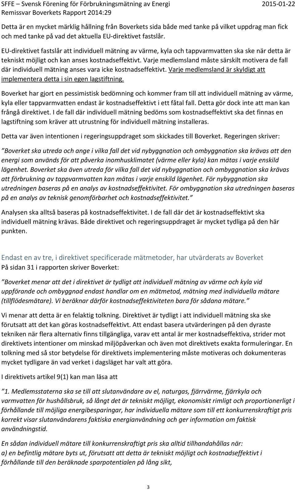 Varje medlemsland måste särskilt motivera de fall där individuell mätning anses vara icke kostnadseffektivt. Varje medlemsland är skyldigt att implementera detta i sin egen lagstiftning.