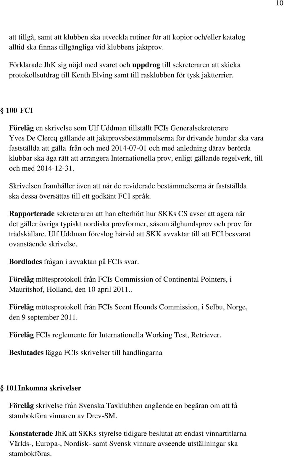 100 FCI Förelåg en skrivelse som Ulf Uddman tillställt FCIs Generalsekreterare Yves De Clercq gällande att jaktprovsbestämmelserna för drivande hundar ska vara fastställda att gälla från och med