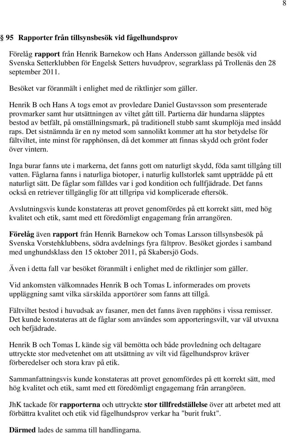 Henrik B och Hans A togs emot av provledare Daniel Gustavsson som presenterade provmarker samt hur utsättningen av viltet gått till.