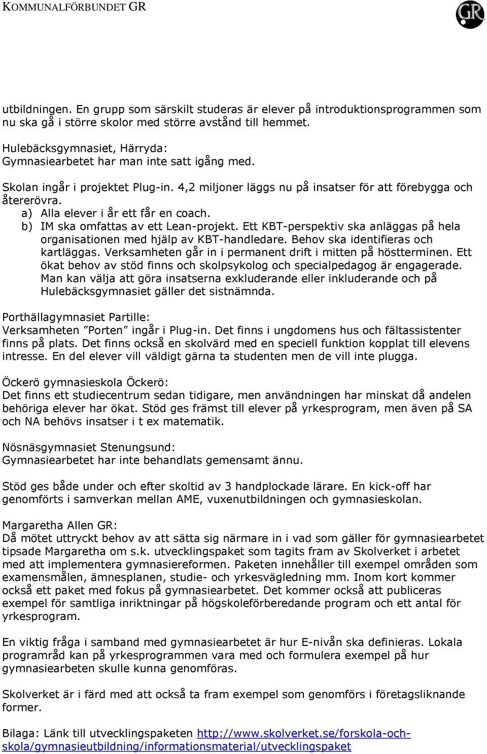 a) Alla elever i år ett får en coach. b) IM ska omfattas av ett Lean-projekt. Ett KBT-perspektiv ska anläggas på hela organisationen med hjälp av KBT-handledare. Behov ska identifieras och kartläggas.