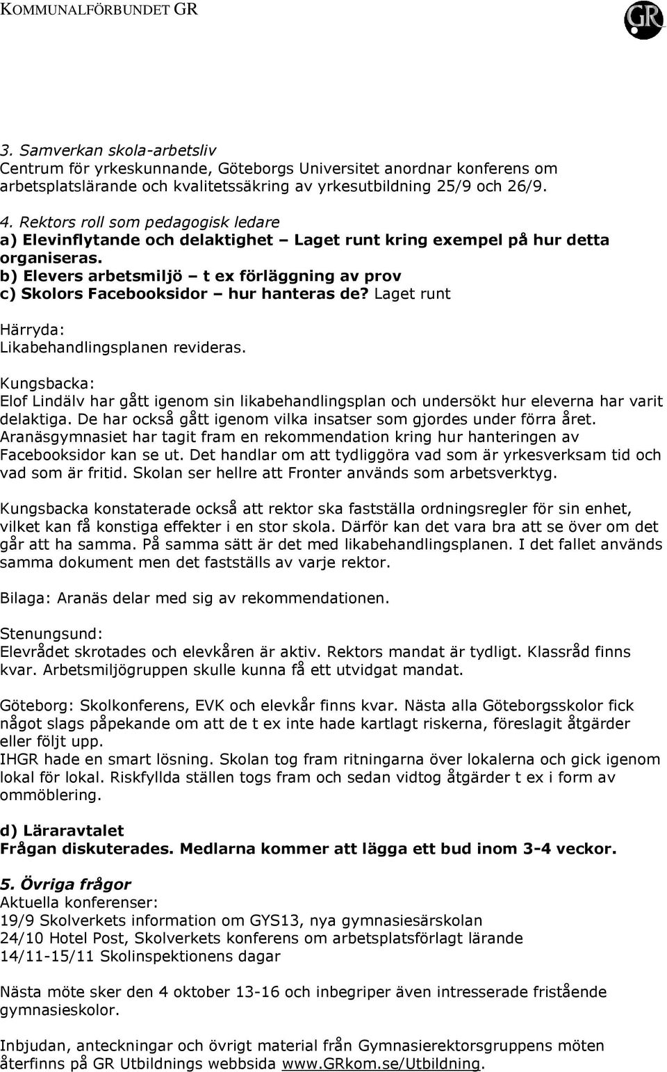 b) Elevers arbetsmiljö t ex förläggning av prov c) Skolors Facebooksidor hur hanteras de? Laget runt Härryda: Likabehandlingsplanen revideras.