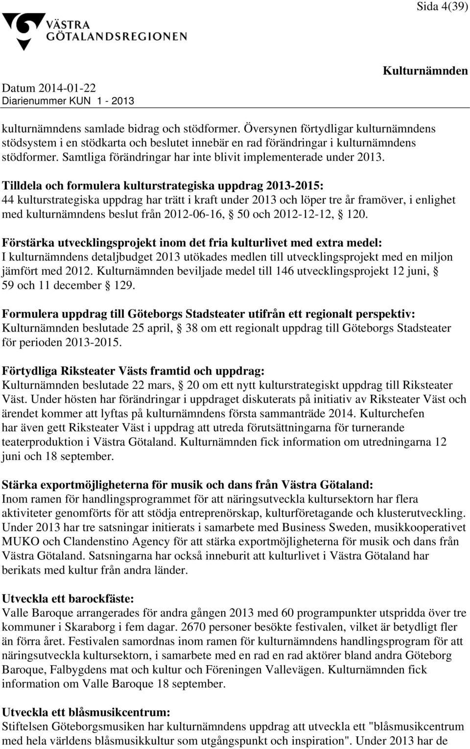 Tilldela och formulera kulturstrategiska uppdrag 2013-2015: 44 kulturstrategiska uppdrag har trätt i kraft under 2013 och löper tre år framöver, i enlighet med kulturnämndens beslut från 2012-06-16,