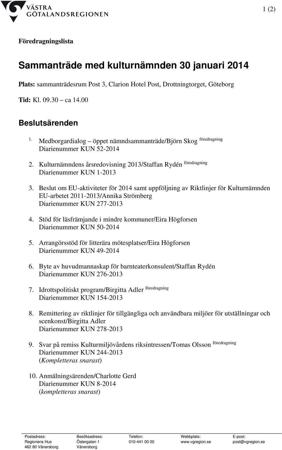 Beslut om EU-aktiviteter för 2014 samt uppföljning av Riktlinjer för Kulturnämnden EU-arbetet 2011-2013/Annika Strömberg Diarienummer KUN 277-2013 4.