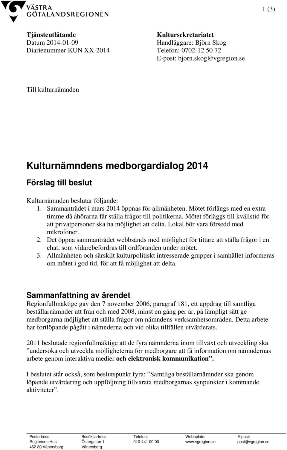 Mötet förlängs med en extra timme då åhörarna får ställa frågor till politikerna. Mötet förläggs till kvällstid för att privatpersoner ska ha möjlighet att delta.