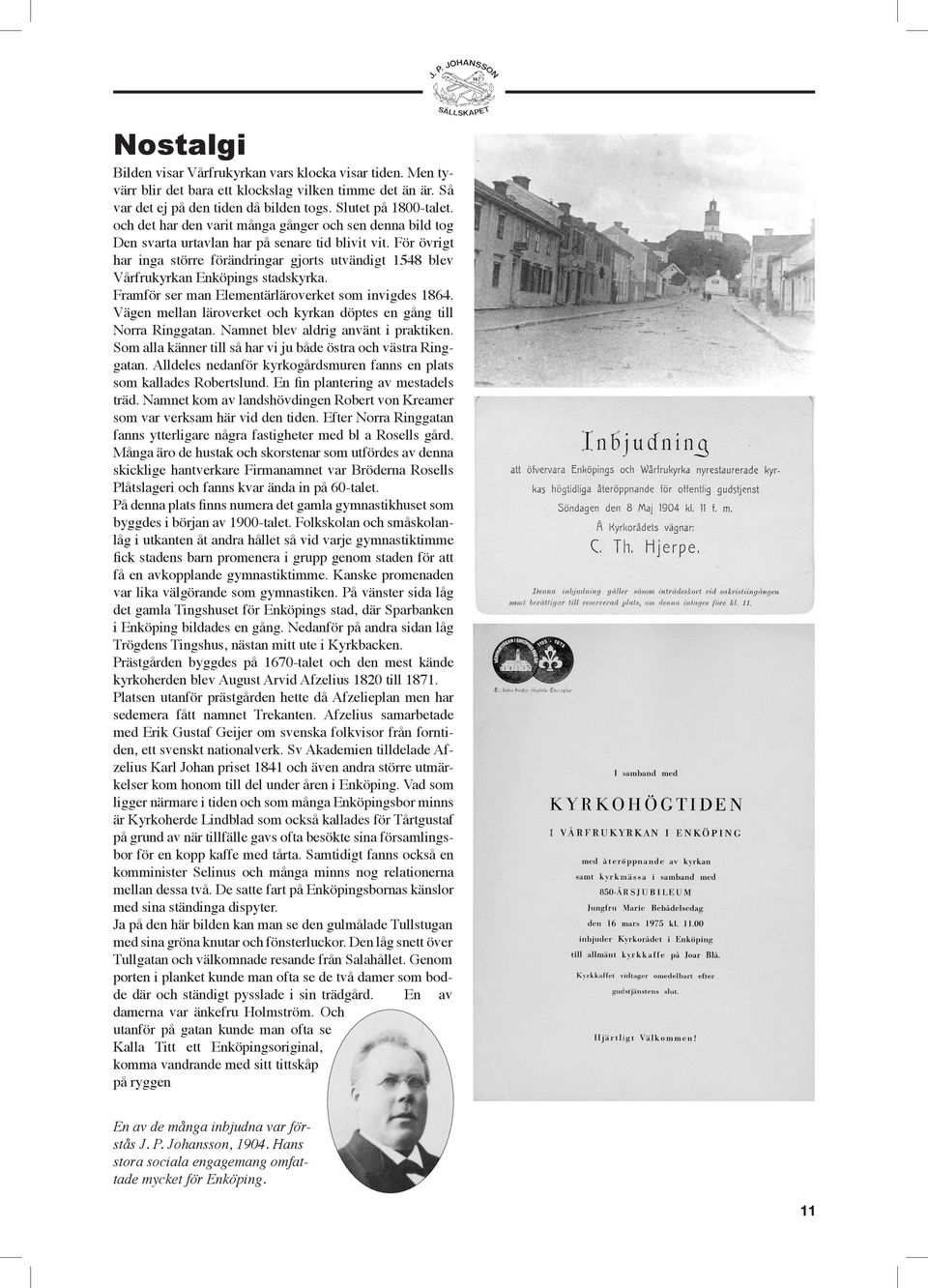 För övrigt har inga större förändringar gjorts utvändigt 1548 blev Vårfrukyrkan Enköpings stadskyrka. Framför ser man Elementärläroverket som invigdes 1864.