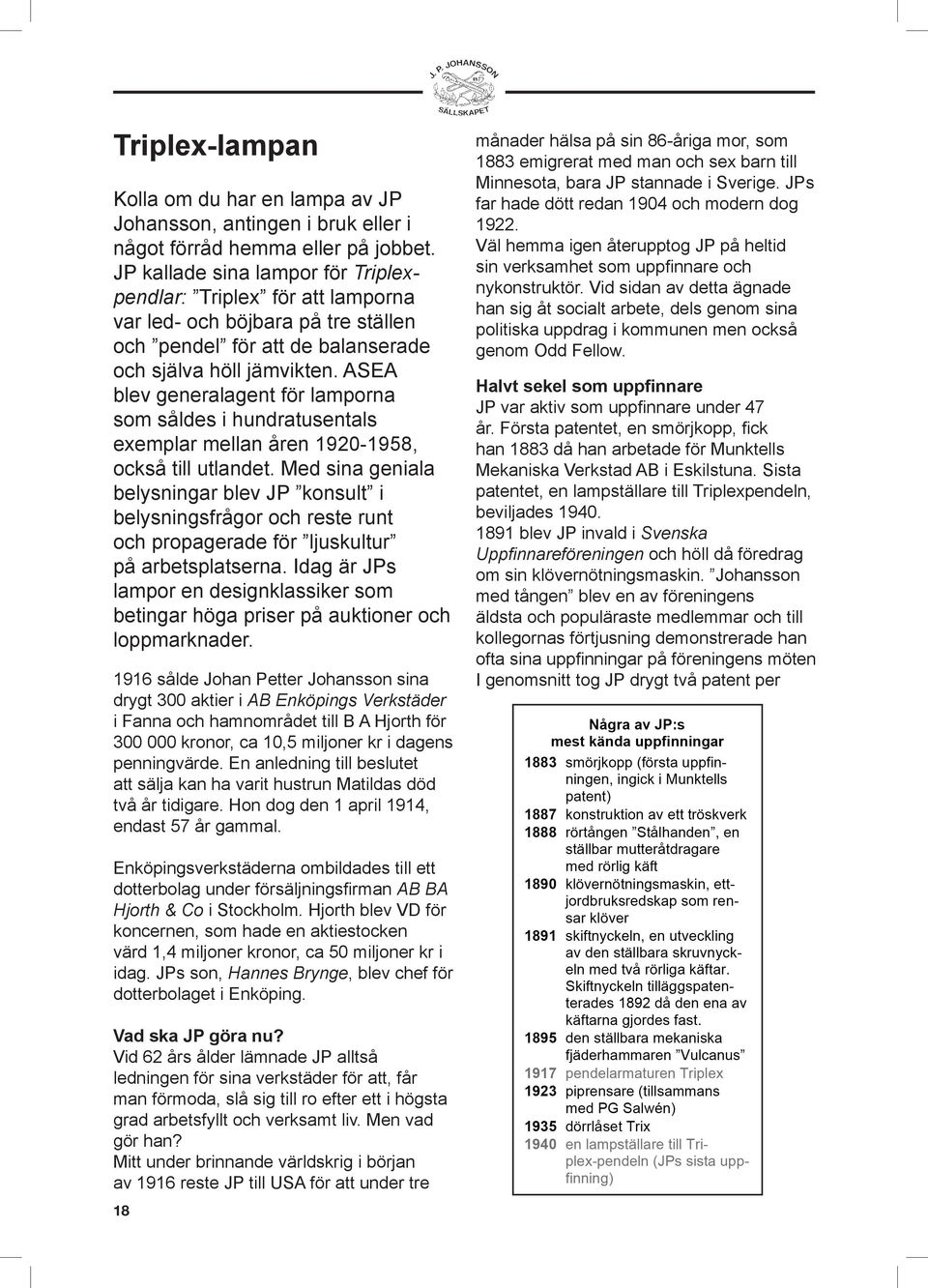 ASEA blev generalagent för lamporna som såldes i hundratusentals exemplar mellan åren 1920-1958, också till utlandet.